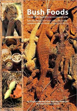 Bush Foods: Arrernte Foods from Central Australia de Margaret-Mary Turner-Neale