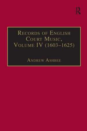 Records of English Court Music: Volume IV (1603–1625) de Andrew Ashbee