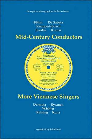 Mid-Century Conductors and More Viennese Singers. 10 Discographies. Karl Bohm (Bohm), Victor de Sabata, Hans Knappertsbusch, Tullio Serafin, Clemens K de John Hunt