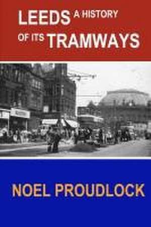 Leeds a history of its tramways de Noel Dales Proudlock