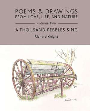 Poems & Drawings from Love, Life, and Nature - Volume Two - A Thousand Pebbles Sing de Richard Knight