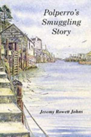 Polperro's Smuggling Story de Jeremy Rowett Johns