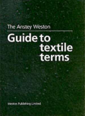 The Anstey Weston Guide to Textile Terms de H. Anstey