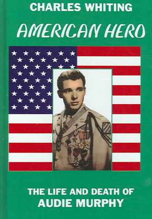 American Hero. the Life and Death of Audie Murphy de Charles Whiting