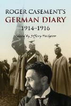 Roger Casement's German Diary, 1914-1916: Including 'A Last Page' and associated correspondence de Jeffrey Dudgeon