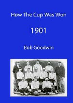 How The Cup Was Won - 1901 de Bob Goodwin