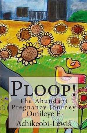 Ploop!: The Abundant Pregnancy Journey de Omileye E. Achikeobi-Lewis