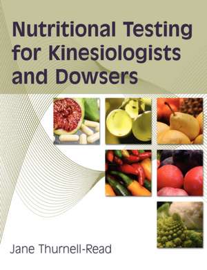 Nutritional Testing for Kinesiologists and Dowsers: Romance in the Age of Uncertainty de Jane A Thurnell-Read