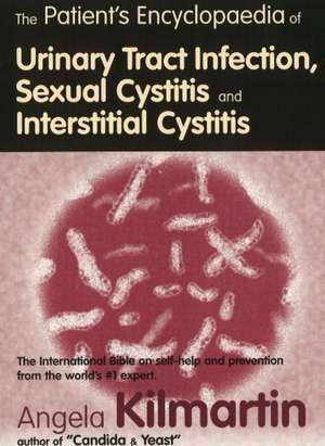 Patients Encyclopedia of Urinary Tract Infection, Sexual Cystitis and Interstitial Cystitis the International Bible on Self-Help: Her Work and Principles and Their Meaning for the Twentieth Century de Angela Kilmartin