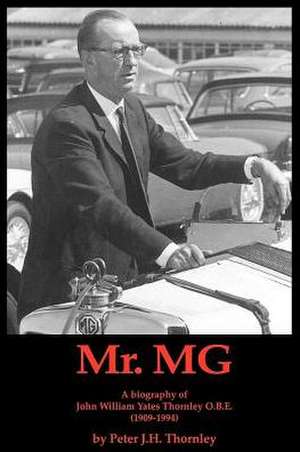 MR.MG a Biography of John William Yates Thornley O.B.E. (1909-1994) de Peter J. H. Thornley