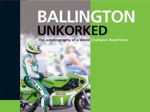 Ballington Unkorked: The Autobiography of a World Champion Road Racer de Kork Bollington