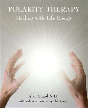 Polarity Therapy - Healing with Life Energy de Alan Siegel