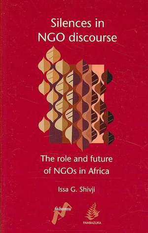 Silences in Ngo Discourse: The Role and Future of Ngos in Africa de Issa G. Shivji