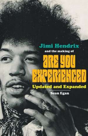 Jimi Hendrix and the Making of Are You Experienced de Sean Egan