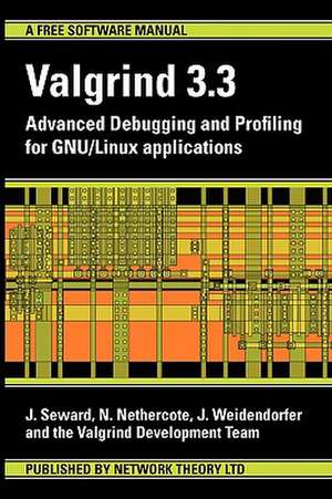 Valgrind 3.3 - Advanced Debugging and Profiling for Gnu/Linux Applications: A Hypnotic Journey in Time de J. Seward