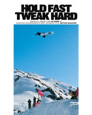 Hold Fast, Tweak Hard: Ingenuity, Insanity and 25 Years of European Snowboarding's Most Infamous Title, Method Magazine de Michael Goodwin