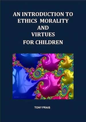 AN INTRODUCTION TO ETHICS MORALITY AND VIRTUES FOR CHILDREN de TONY FRAIS