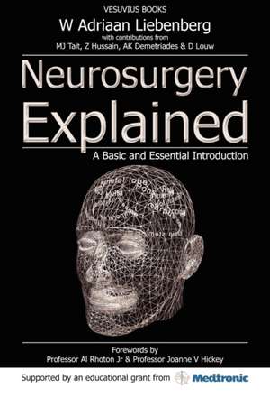 Neurosurgery Explained: A Basic and Essential Introduction de Willem Adriaan Liebenberg