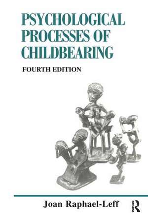 The Psychological Processes of Childbearing: Fourth Edition de Joan Raphael-Leff