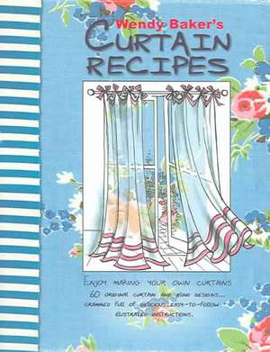 Curtain Recipes: Enjoy Making Your Own Curtains de Wendy Baker