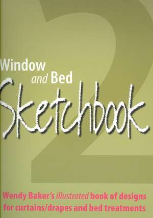 Window and Bed Sketchbook 2: Wendy Baker's Illustrated Book of Designs for Curtains/Drapes and Bed Treatments de Wendy Baker