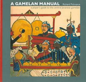 Gamelan Manual: A Player's Guide To The Central Javanese Gamelan de Richard Pickvance