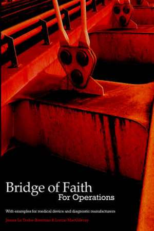 Bridge of Faith for Operations with Examples for Medical Device and Diagnostic Manufacturers de James La Trobe-Bateman