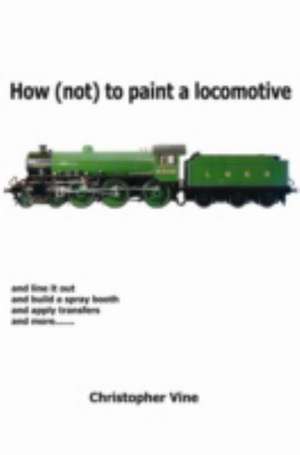 How (not) to Paint a Locomotive de Christopher Vine