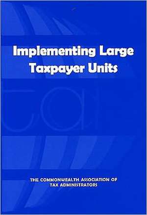 Implementing Large Taxpayer Units de Commonwealth Association of Tax Administ