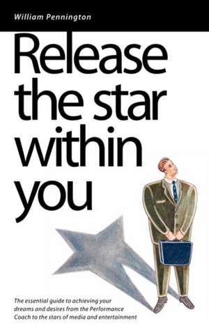 Release the Star Within You: The Essential Guide to Achieving Your Dreams and Desires de William Pennington