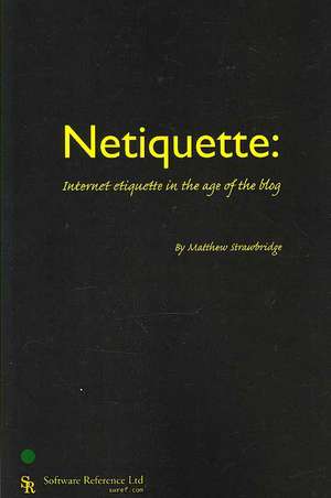 Netiquette: Internet Etiquette in the Age of the Blog de Matthew Strawbridge