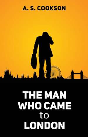 The Man Who Came to London de A. S. Cookson