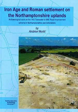 Iron Age and Roman Settlement on the Northamptonshire Uplands de Andrew Mudd