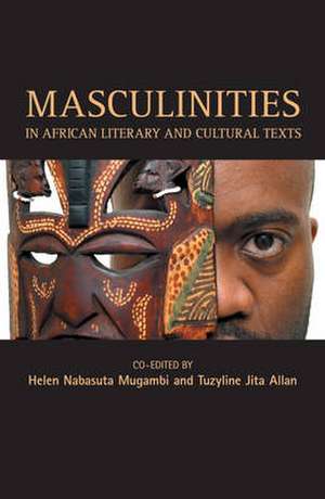 Masculinities in African Cultural Texts de Helen N Mugambi