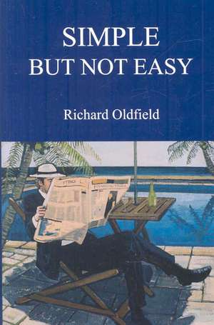 Simple But Not Easy de Richard Oldfield