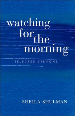 Watching for the Morning: Selected Sermons, with an Introduction by Jonathan Magonet de Sheila Shulman