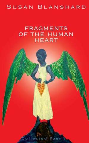 Fragments of the Human Heart: Collected Poems and Essays de Susan Blanshard