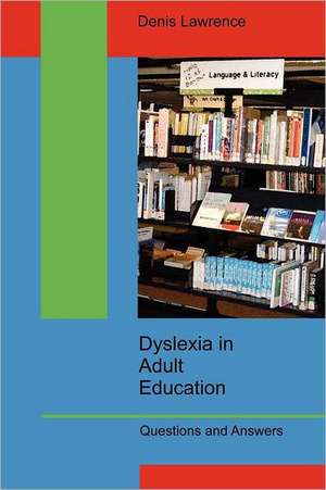 Dyslexia in Adult Education: Questions and Answers de Denis Lawrence