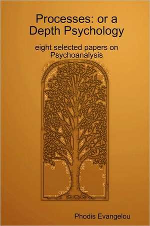 Processes: Or a Depth Psychology. Eight Selected Papers on Psychoanalysis de Phodious Evangelou