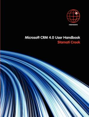 Microsoft Crm 4.0 User Handbook de Stamati Crook