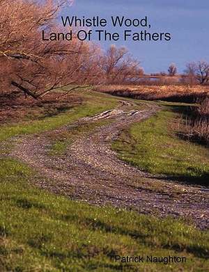 Whistle Wood, Land of the Fathers de Patrick Naughton