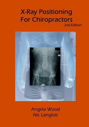 X-Ray Positioning for Chiropractors 2nd Edition de Angela Wood