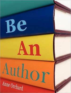 Be an Author: What Would It Be Like If You Write Your Book de Anne Orchard