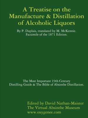 Manufacture & Distillation of Alcoholic Liquors by P.Duplais. the Most Important 19th Century Distilling Guide & the Bible of Absinthe Distillation. F de David Nathan-Maister