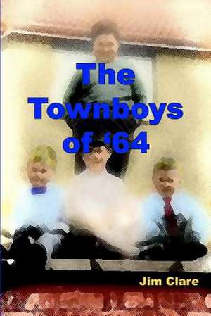 The Townboys of '64 de Jim Clare