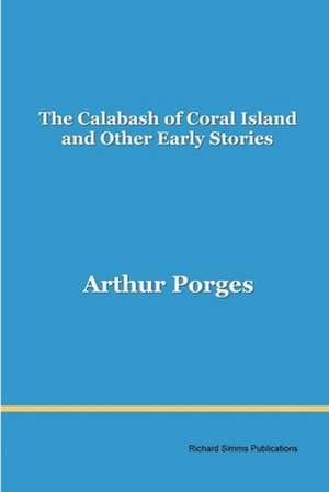 The Calabash of Coral Island and Other Early Stories de Arthur Porges