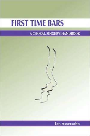 First Time Bars - A Choral Singer's Handbook de Ian Assersohn