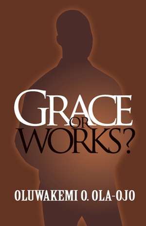 Grace or Works? de Oluwakemi O. Ola-Ojo