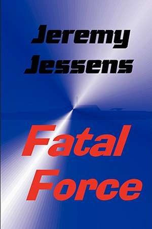 Fatal Force de Jeremy Jessens