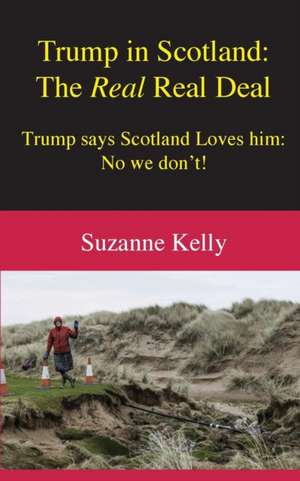 Trump in Scotland: The Real Real Deal de Suzanne Kelly